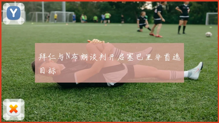 拜仁与N布朗谈判开启塞巴里非首选目标